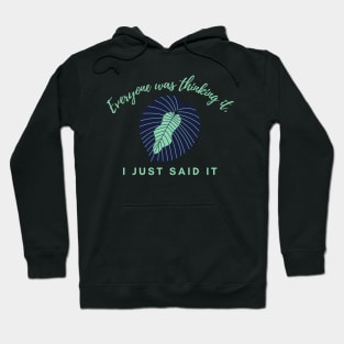 Everyone was thinking it I just said it ! Hoodie